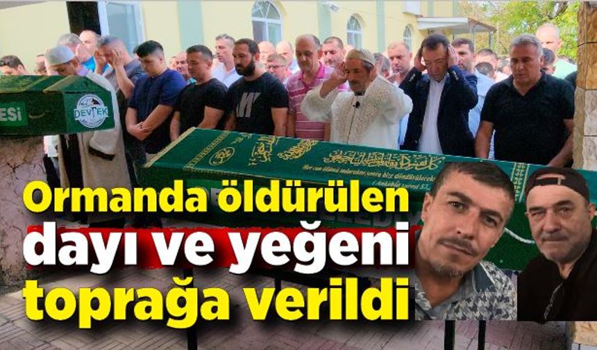 Ormanlık alanda öldürülen dayı ve yeğeni toprağa verildi