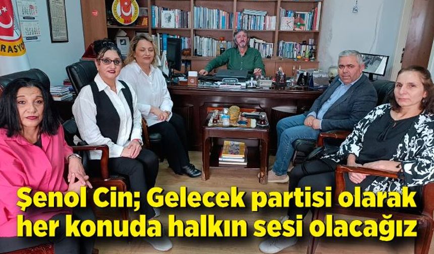 Şenol Cin; Gelecek partisi olarak her konuda halkın sesi olacağız