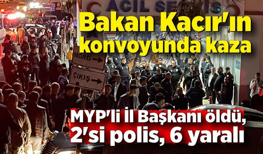 Bakan Kacır'ın konvoyunda kaza; MYP'li İl Başkanı öldü, 2'si polis 6 yaralı