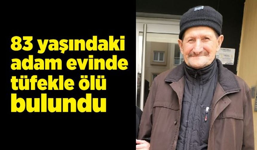 83 yaşındaki adam evinde tüfekle ölü bulundu