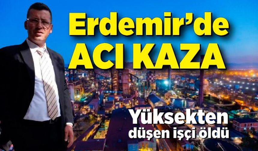 Erdemir'de kaza! Yüksekten düşen işçi öldü