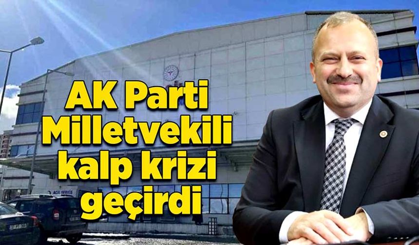 AK Parti Milletvekili kalp krizi geçirdi