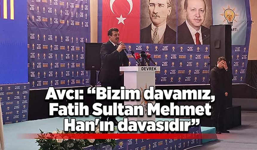 Avcı: “Bizim davamız, Fatih Sultan Mehmet Han'ın davasıdır”