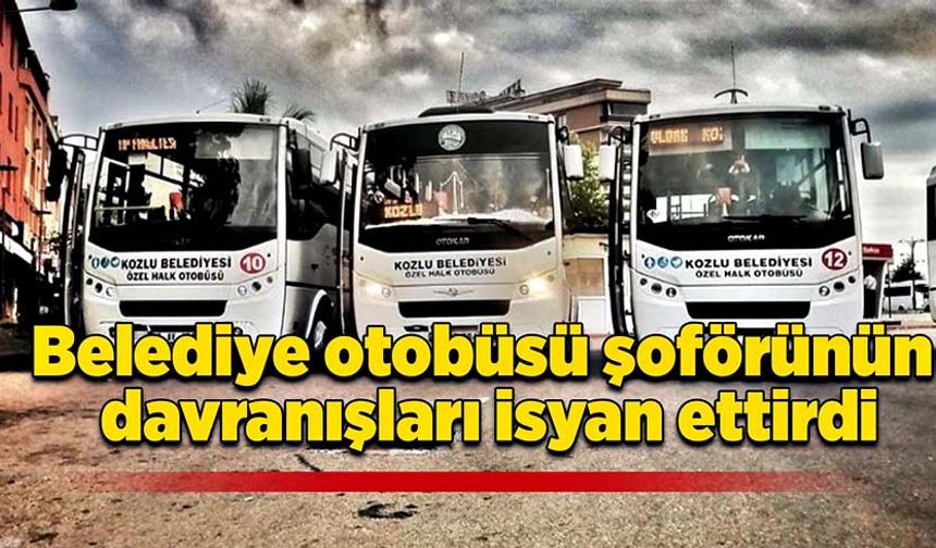 Belediye otobüsü şoförünün davranışları isyan ettirdi