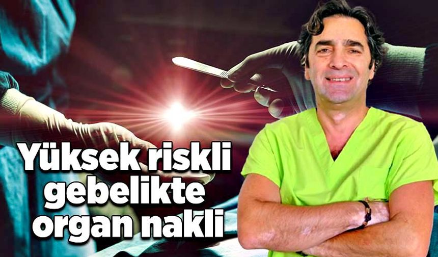 Yüksek riskli gebelikte organ nakli: Gebelik sürecinde adım adım öneriler