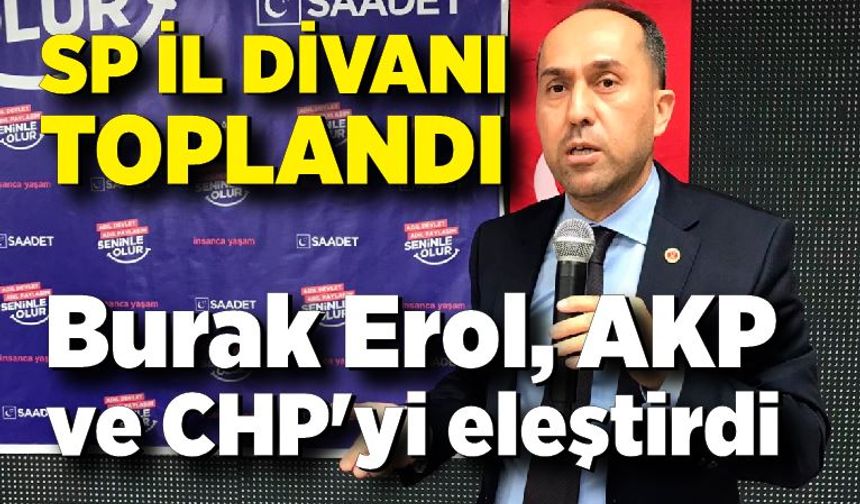 SP İl divanı toplandı; Burak Erol, AKP ve CHP'yi eleştirdi