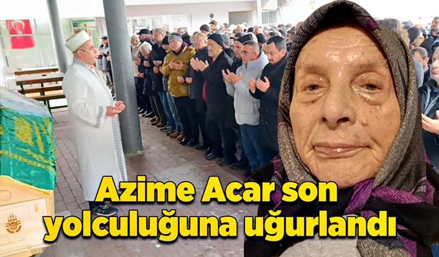 Azime Acar son yolculuğuna uğurlandı