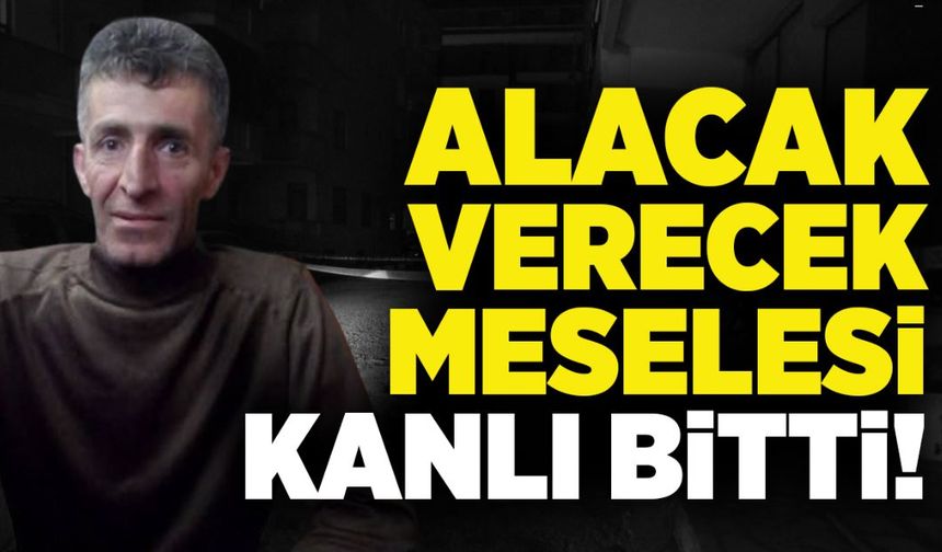 Alacak verecek meselesi kanlı bitti!