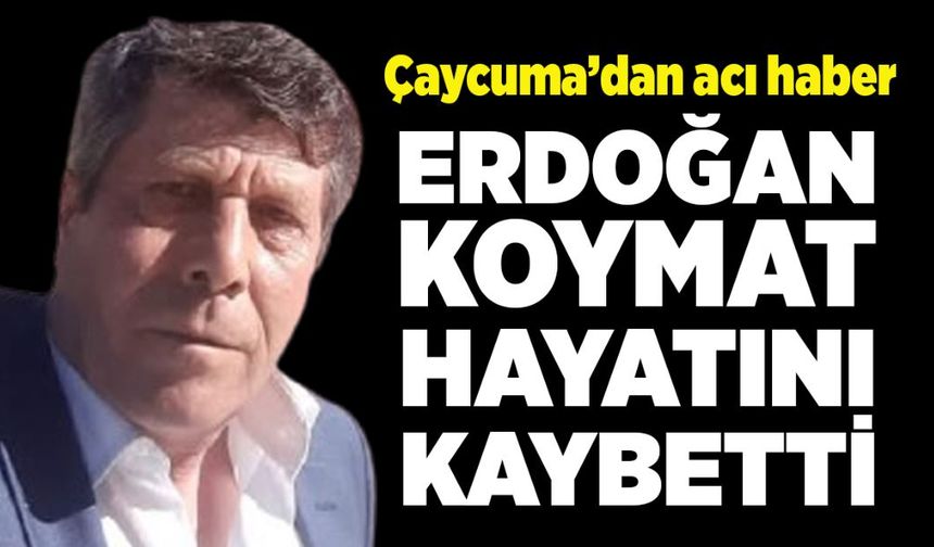 Çaycuma’da acı haber: Erdoğan Koymat hayatını kaybetti