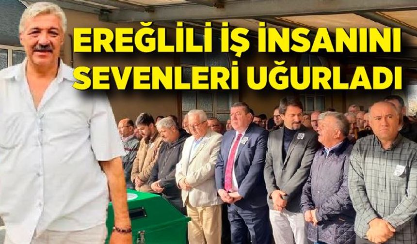 Ereğlili iş insanını sevenlerini uğurladı