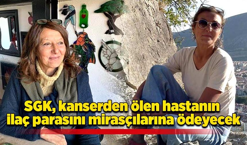 SGK, kanserden ölen hastanın ilaç parasını mirasçılarına ödeyecek