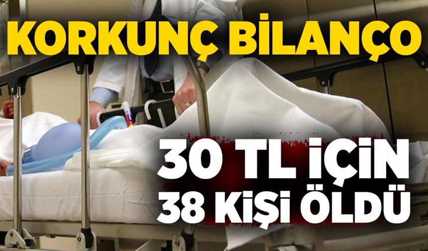 Korkunç bilanço: 30 TL için 38 kişi öldü