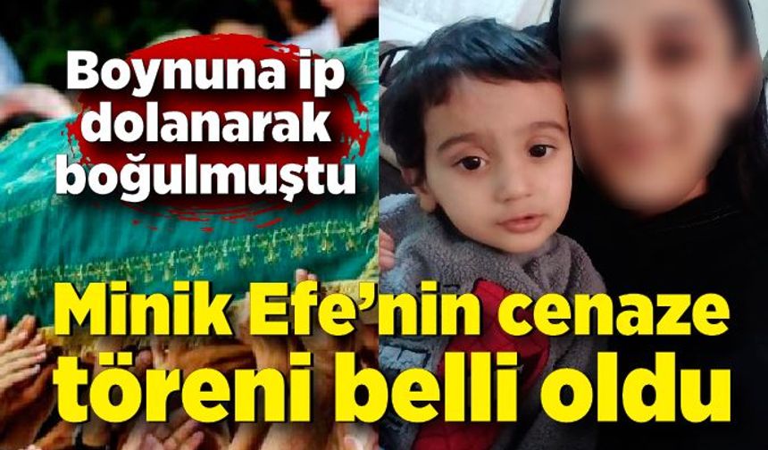 Boynuna ip dolanarak boğulan minik Efe’nin cenaze töreni belli oldu