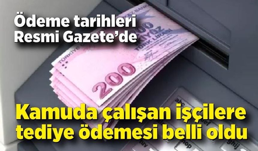 Kamuda çalışan işçilere tediye ödemeleri tarihleri Resmi Gazete’de