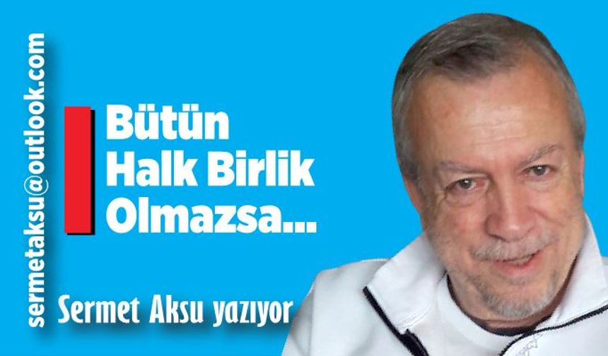 Bütün Halk Birlik Olmazsa…