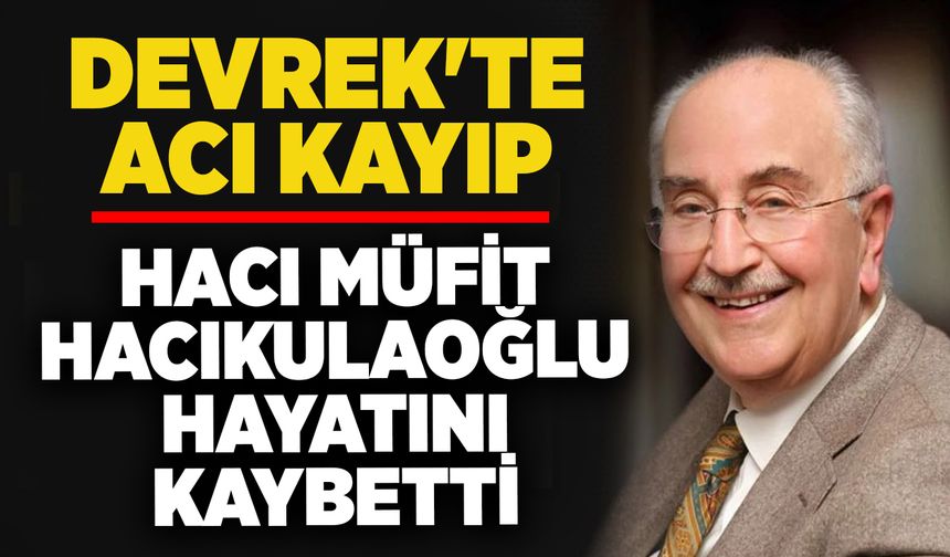 Devrek'te acı kayıp: Hacı Müfit Hacıkulaoğlu hayatını kaybetti