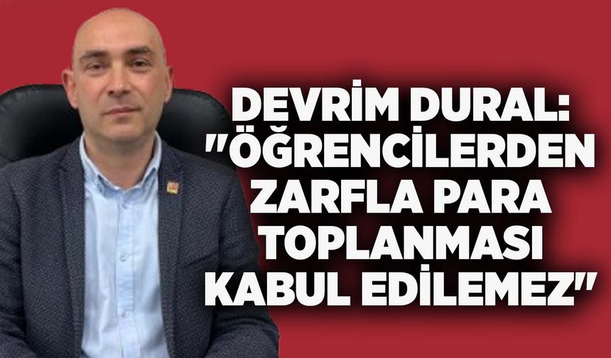 Devrim Dural:  "Öğrencilerden zarfla para toplanması kabul edilemez"
