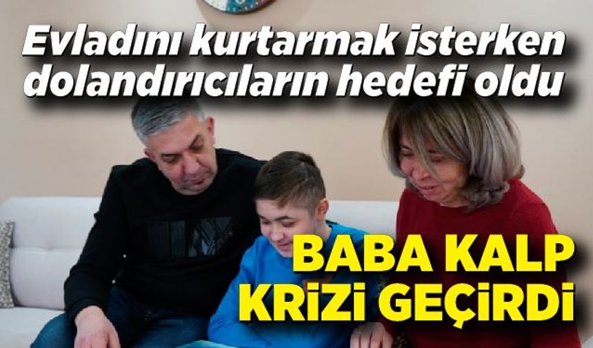 Evladını kurtarmak isterken dolandırıcıların hedefi oldu, yüreği dayanmayan baba kalp krizi geçirdi