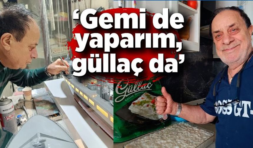 “Gemi de yaparım, güllaç da”