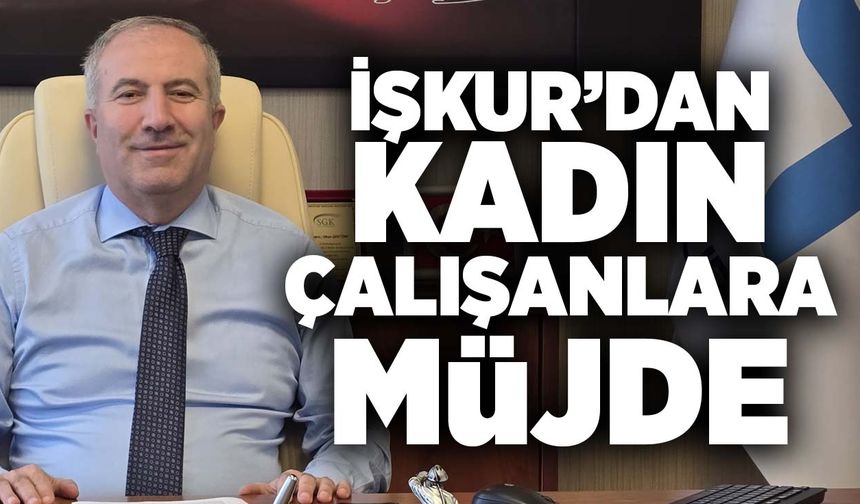 İŞKUR’dan kadın  çalışanlara müjde