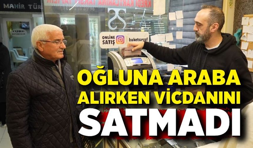 Oğluna araba alırken vicdanını satmadı