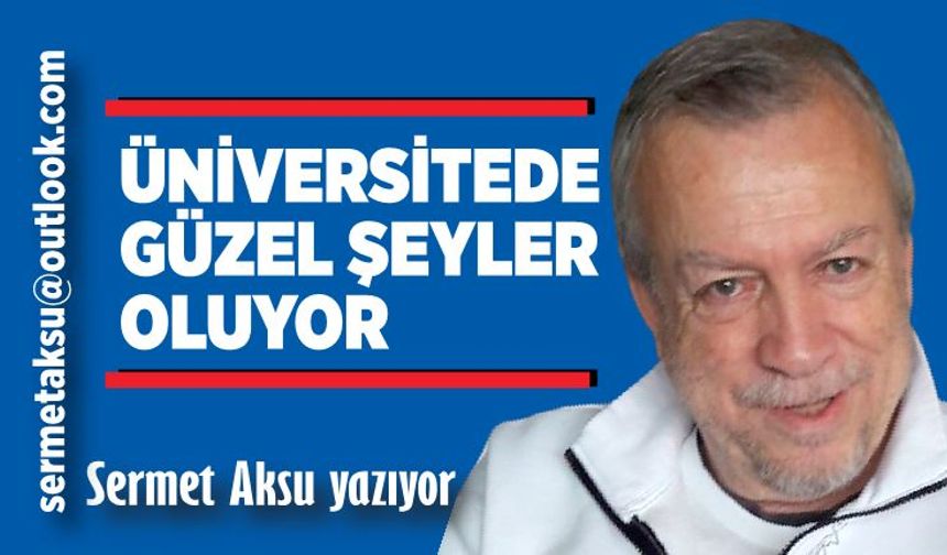 ÜNİVERSİTEDE  GÜZEL ŞEYLER  OLUYOR
