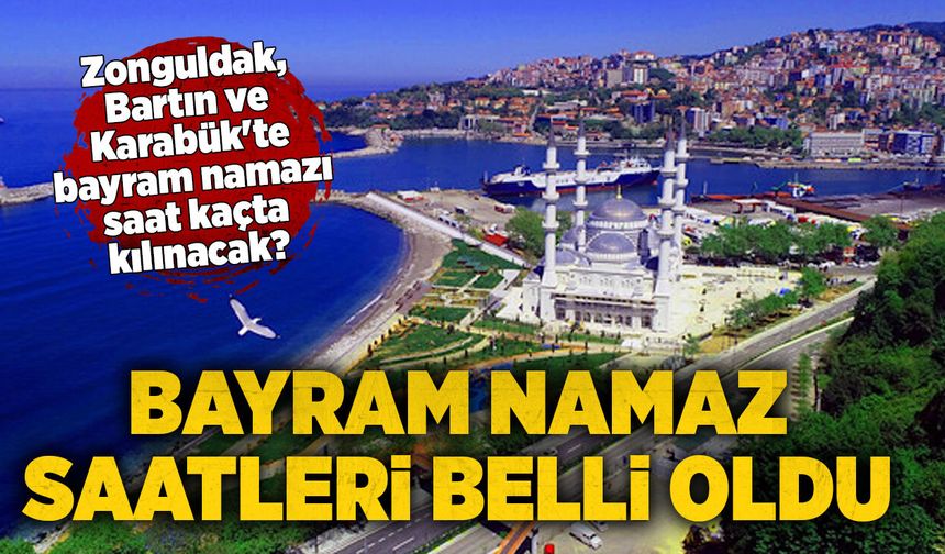 Bayram namazı saatleri belli oldu: Zonguldak, Bartın ve Karabük’te namaz saat kaçta?