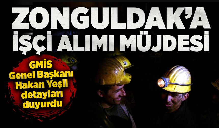 Zonguldak'a işçi alımı müjdesi: GMİS Genel Başkanı Hakan Yeşil detayları duyurdu