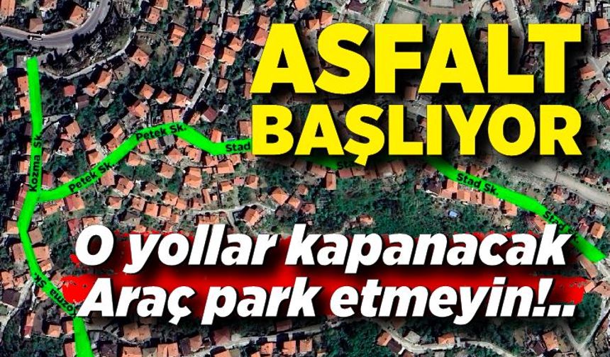Asfalt başlıyor! O yollar kapanacak araç park etmeyin