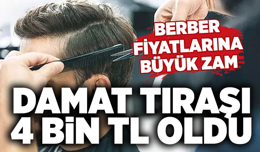 Berber fiyatlarına büyük zam: Damat tıraşı 4 bin TL oldu