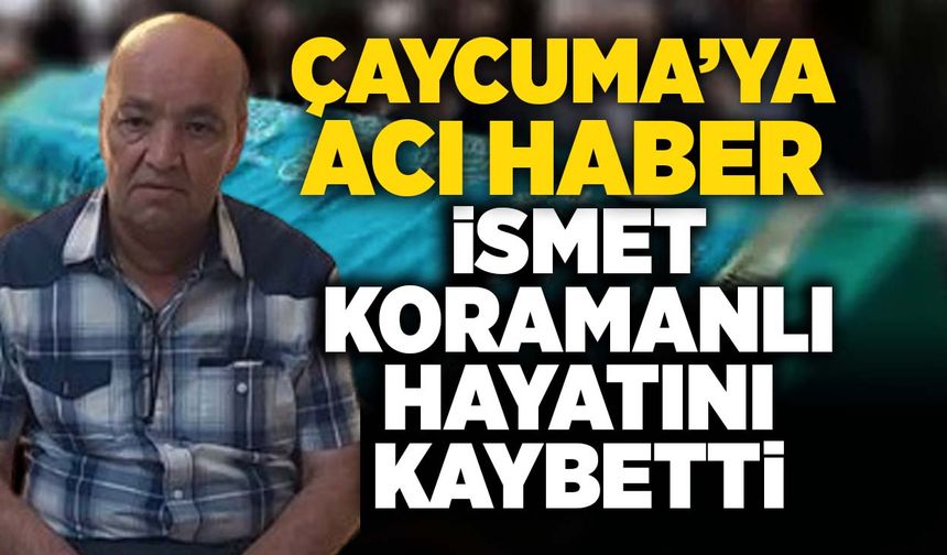 Çaycuma'ya acı haber: İsmet Koramanlı hayatını kaybetti