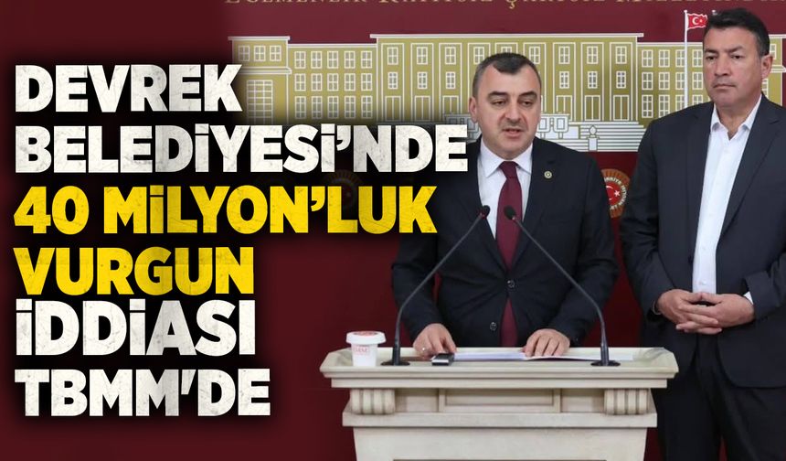 Devrek Belediyesi’nde 40 Milyon TL’lik vurgun iddiası TBMM'de