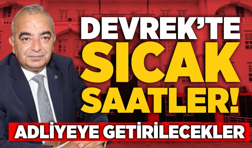 Devrek’te sıcak saatler! Adliyeye getirilecekler
