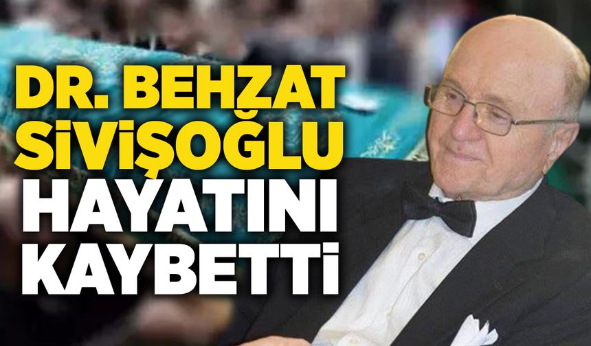Eski milletvekilinin oğlu Dr. Behzat Sivişoğlu hayatını kaybetti