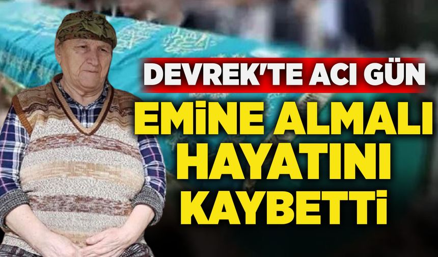 Devrek'te acı gün: Emine Almalı hayatını kaybetti