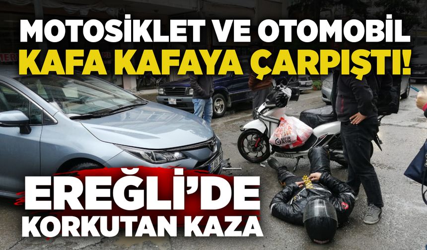 Ereğli’de korkutan kaza: Motosiklet ve otomobil kafa kafaya çarpıştı!