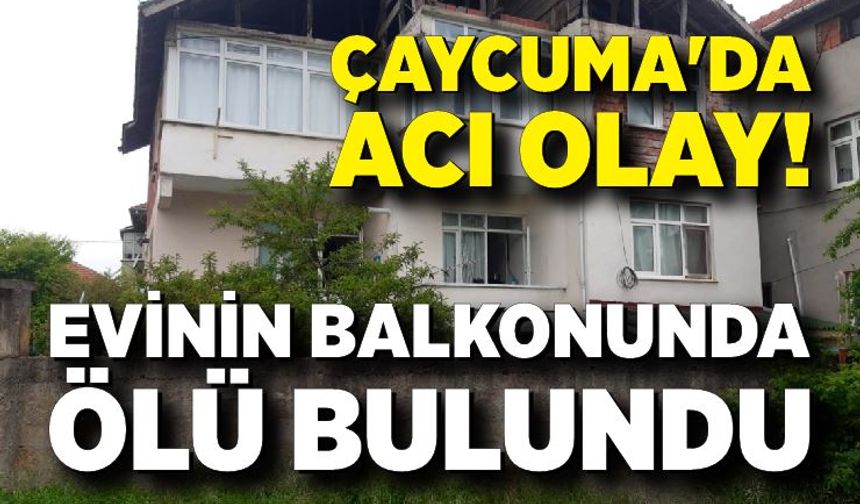 Çaycuma'da acı olay! Evinin balkonunda ölü bulundu