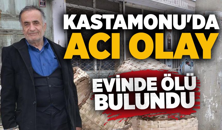 Kastamonu'da acı olay: Evinde ölü bulundu