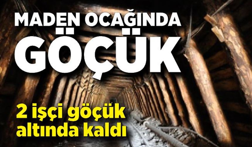 Maden ocağında göçük: 2 işçi yaralandı