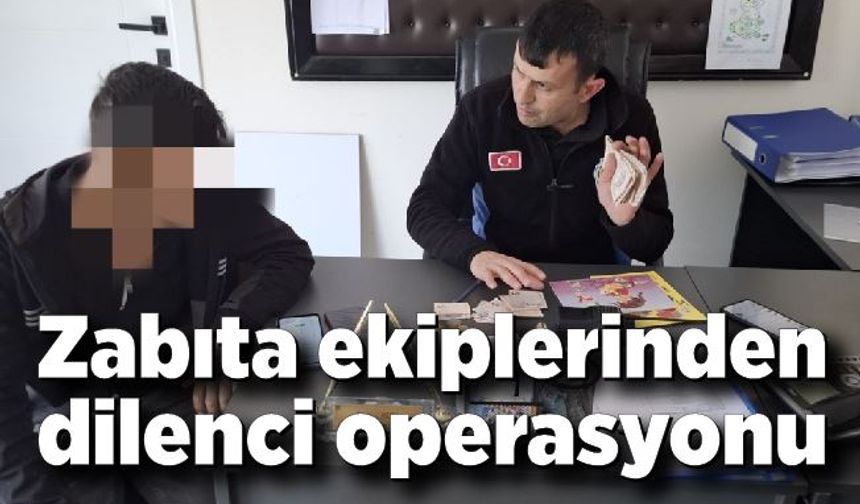 Zabıta ekiplerinden dilenci operasyonu