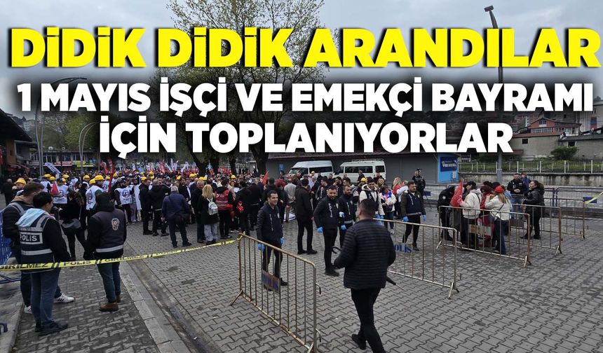 1 Mayıs İşçi ve Emekçi Bayramı için toplanıyorlar