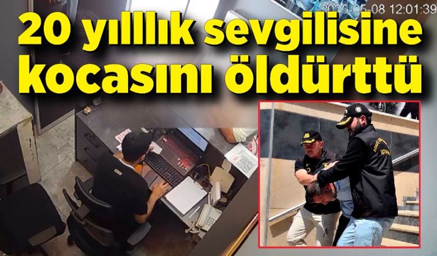 20 yıllık sevgilisiyle plan yapan kadının kocasını öldürttü