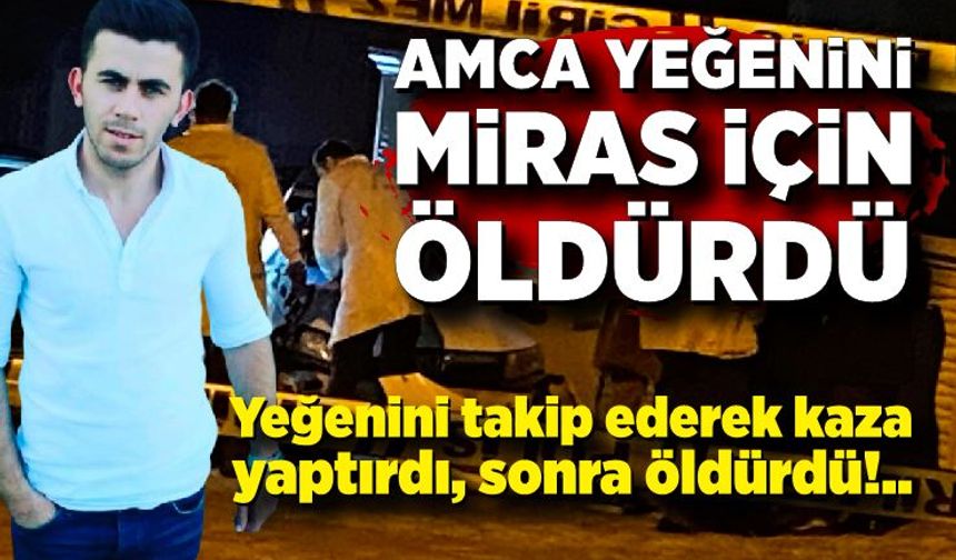 Miras davası sebebiyle yeğenini takip ederek kaza yaptırdı, sonra öldürdü