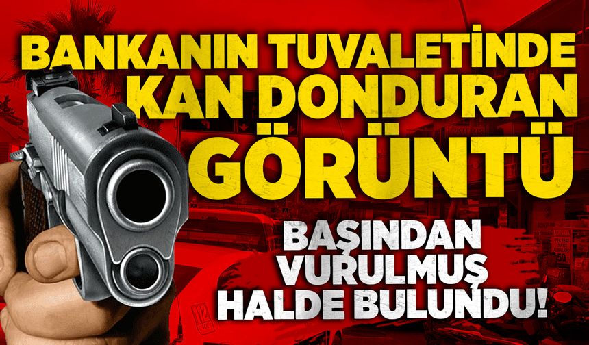 Bankada kan donduran olay: Tuvalette başından vurulmuş halde bulundu!