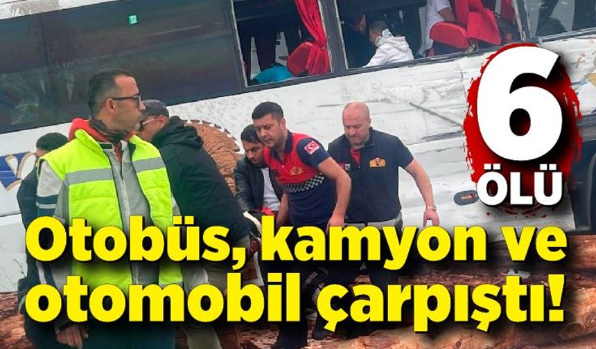 Kahreden kaza! Otobüs, kamyon ve otomobil çarpıştı! 6 ölü