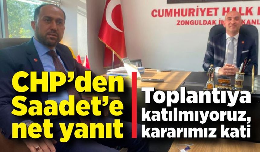 CHP’den Saadet’e net yanıt: “Toplantıya katılmıyoruz, kararımız kati”