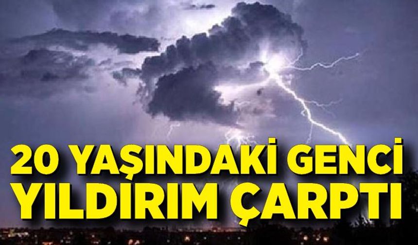 Yıldırım isabet eden genç hayatını kaybetti
