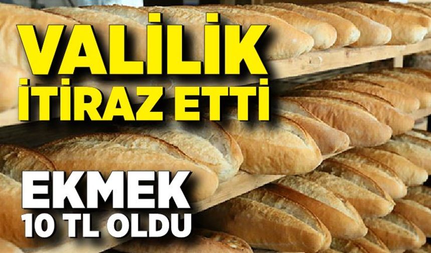 Valilik itiraz etti, ekmek fiyatı yeniden 10 TL oldu