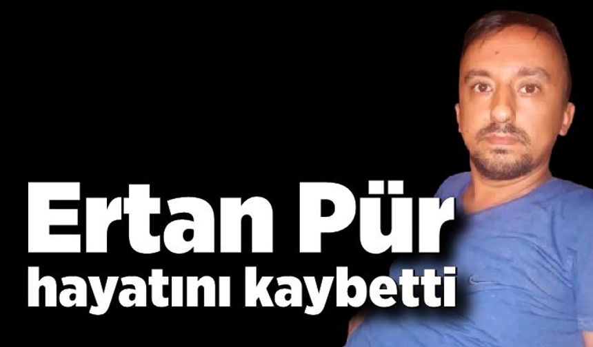Ertan Pür hayatını kaybetti