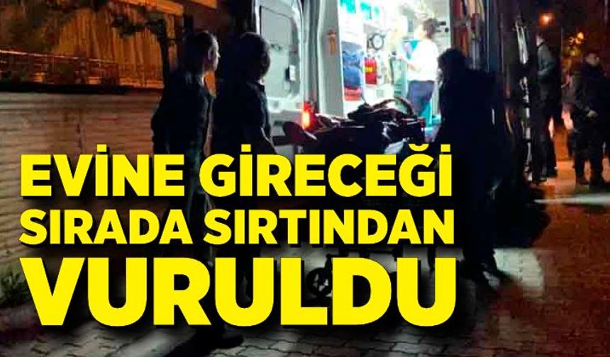 Evine gireceği sırada sırtından vuruldu